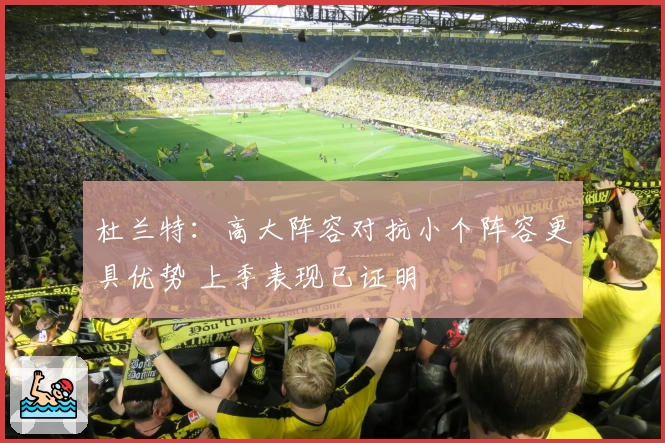 杜兰特：高大阵容对抗小个阵容更具优势 上季表现已证明