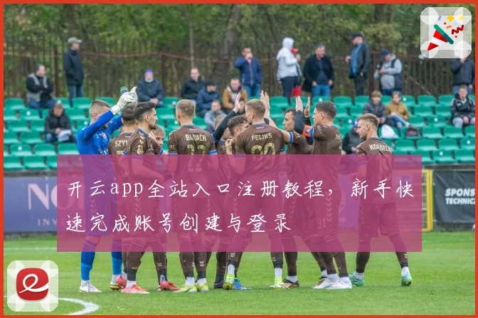 开云app全站入口注册教程，新手快速完成账号创建与登录