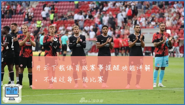 开云下载体育版赛事提醒功能详解，不错过每一场比赛