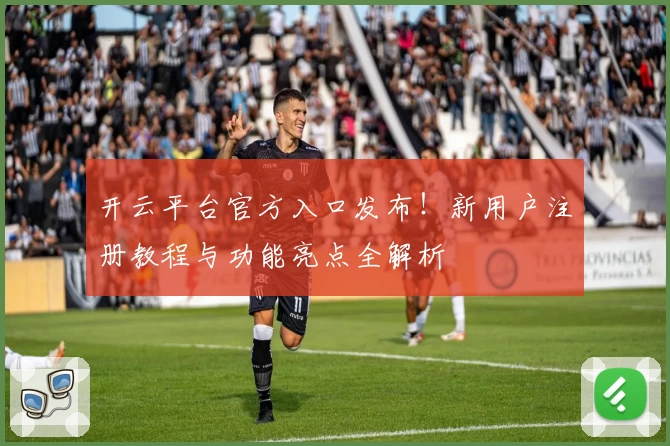 开云平台官方入口发布！新用户注册教程与功能亮点全解析