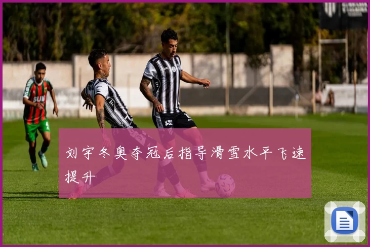 刘宇冬奥夺冠后指导滑雪水平飞速提升