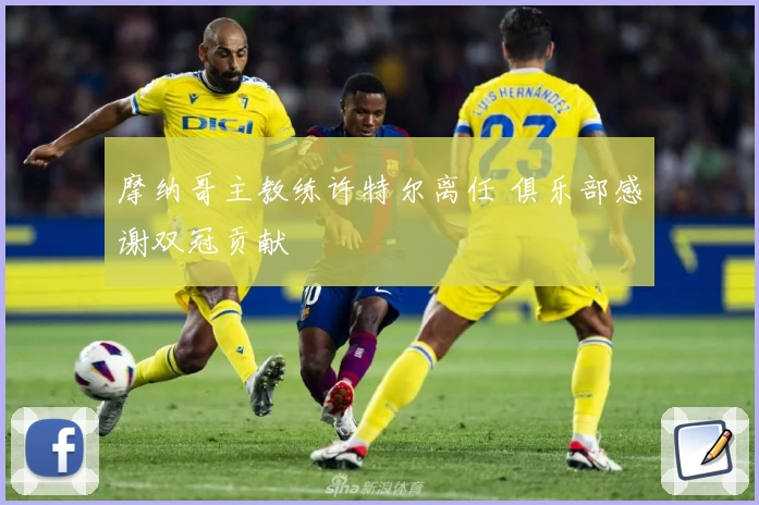 摩纳哥主教练许特尔离任 俱乐部感谢双冠贡献