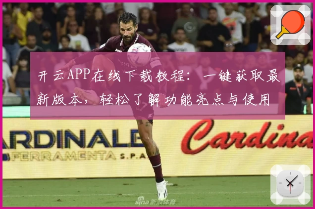 开云APP在线下载教程：一键获取最新版本，轻松了解功能亮点与使用体验！