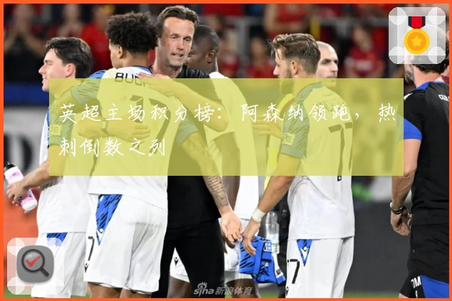 英超主场积分榜：阿森纳领跑，热刺倒数之列