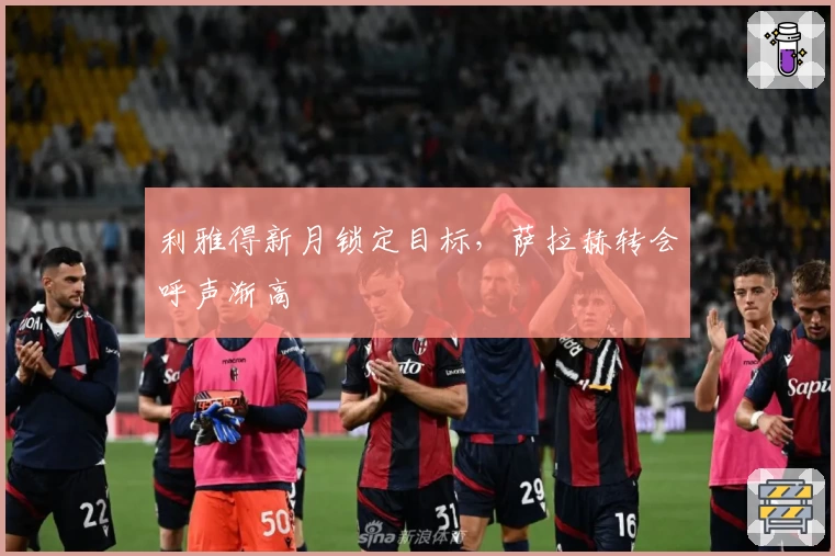 利雅得新月锁定目标，萨拉赫转会呼声渐高